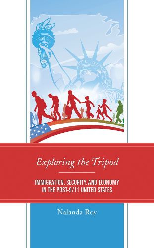 Cover image for Exploring the Tripod: Immigration, Security, and Economy in the Post-9/11 United States