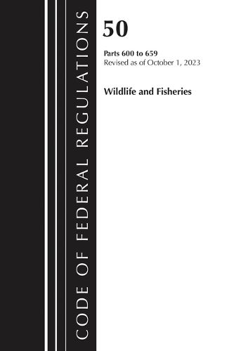 Cover image for Code of Federal Regulations, Title 50 Wildlife and Fisheries 600-659, Revised as of October 1, 2023