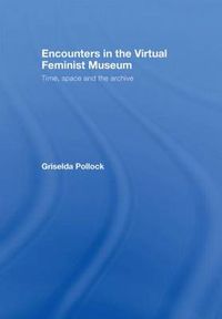 Cover image for Encounters in the Virtual Feminist Museum: Time, Space and the Archive