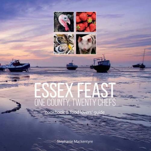 Cover image for Essex Feast: One County, Twenty Chefs: Cookbook and Food Lovers' Guide