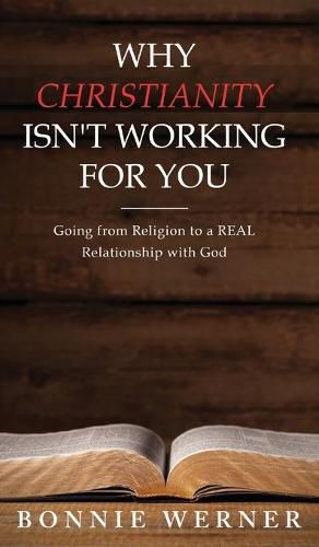 Cover image for Why Chrisianity Isn't Working for You: Going from Religion to a REAL Relationship with God