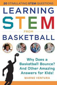 Cover image for Learning STEM from Basketball: Why Does a Basketball Bounce? And Other Amazing Answers for Kids!