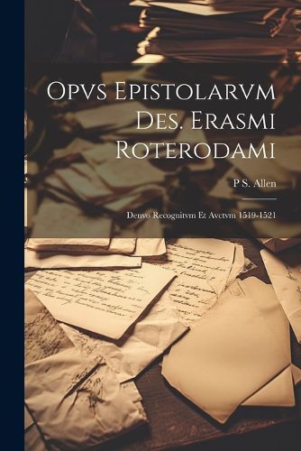 Cover image for Opvs epistolarvm Des. Erasmi Roterodami; denvo recognitvm et avctvm 1519-1521