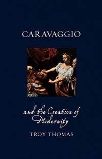 Cover image for Caravaggio and the Creation of Modernity