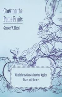 Cover image for Growing the Pome Fruits - With Information on Growing Apples, Pears and Quince