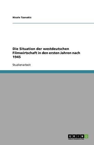 Cover image for Die Situation der westdeutschen Filmwirtschaft in den ersten Jahren nach 1945