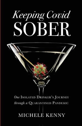 Cover image for Keeping Covid Sober: One Isolated Drinker's Journey through a Quarantined Pandemic