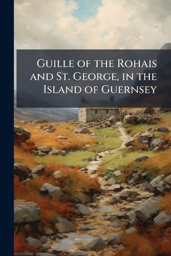 Cover image for Guille of the Rohais and St. George, in the Island of Guernsey