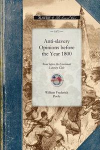 Cover image for Anti-Slavery Opinions Before 1800: Read Before the Cincinnati Literary Club, November 16, 1872