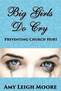 Cover image for Big Girls Do Cry: Preventing Church Hurt