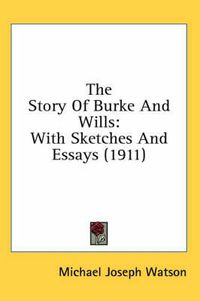 Cover image for The Story of Burke and Wills: With Sketches and Essays (1911)