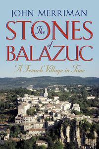 Cover image for The Stones of Balazuc: A French Village Through Time