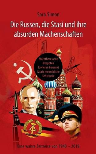 Cover image for Die Russen, die Stasi und ihre absurden Machenschaften!: Machtbesessene Despoten forcieren bewusst fatale menschliche Schicksale Eine wahre Zeitreise von 1940 - 2018