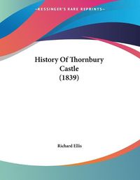 Cover image for History of Thornbury Castle (1839)