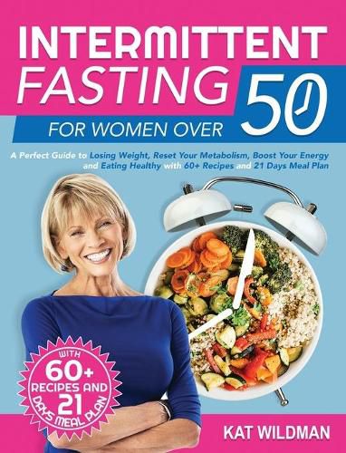 Cover image for Intermittent Fasting Bible for Women over 50: A Perfect Guide to Losing Weight, Reset Your Metabolism, Boost Your Energy and Eating Healthy with 60+ Recipes and 21 Days Meal Plan