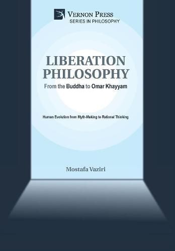 Cover image for Liberation Philosophy: From the Buddha to Omar Khayyam: Human Evolution from Myth-Making to Rational Thinking