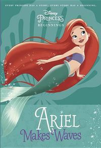 Cover image for Disney Princess Beginnings: Ariel Makes Waves (Disney Princess)