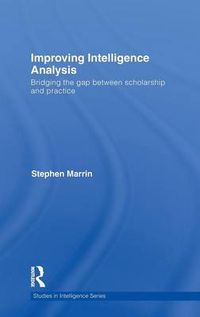Cover image for Improving Intelligence Analysis: Bridging the Gap between Scholarship and Practice
