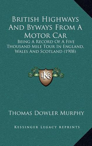 British Highways and Byways from a Motor Car: Being a Record of a Five Thousand Mile Tour in England, Wales and Scotland (1908)