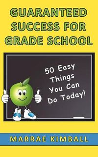 Cover image for Guaranteed Success for Grade School 50 Easy Things You Can Do Today!