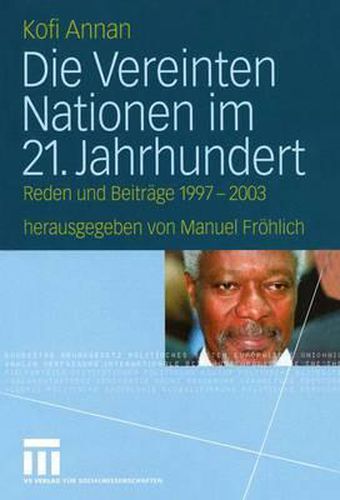 Die Vereinten Nationen im 21. Jahrhundert: Reden und Beitrage 1997 - 2003