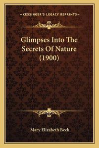 Cover image for Glimpses Into the Secrets of Nature (1900)