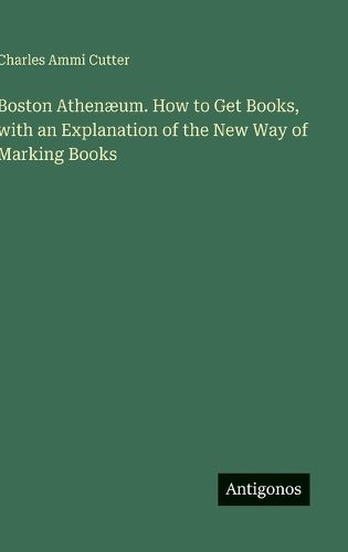 Cover image for Boston Athenaeum. How to Get Books, with an Explanation of the New Way of Marking Books
