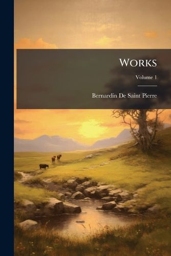 Cover image for Works: Comprising His Studies of Nature; Paul and Virginia and Indian Cottage, Volume 1