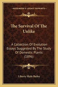 Cover image for The Survival of the Unlike: A Collection of Evolution Essays Suggested by the Study of Domestic Plants (1896)