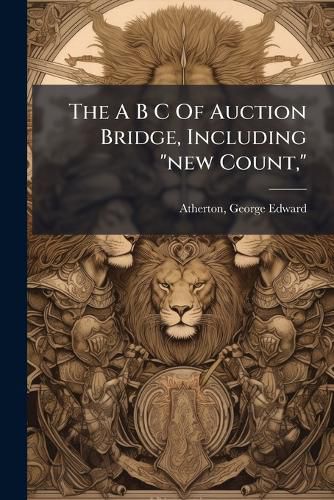 Cover image for The A B C of Auction Bridge, Including  New Count,