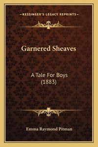 Cover image for Garnered Sheaves: A Tale for Boys (1883)