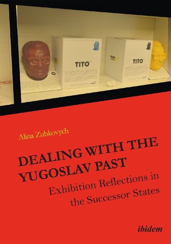 Cover image for Dealing with the Yugoslav Past: Exhibition Reflections in the Successor States