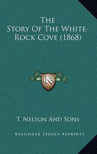 Cover image for The Story of the White-Rock Cove (1868)