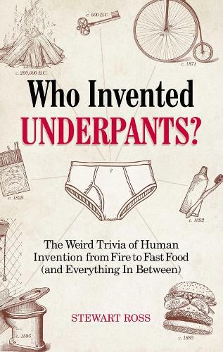 Who Invented Underpants?: The Weird Trivia of Human Invention from Fire to Fast Food (and Everything In Between