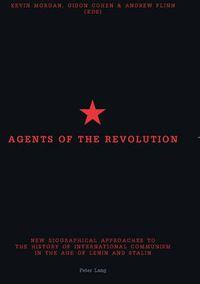 Cover image for Agents of the Revolution: New Biographical Approaches to the History of International Communism in the Age of Lenin and Stalin