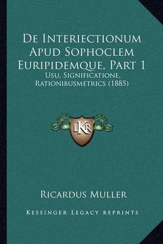 Cover image for de Interiectionum Apud Sophoclem Euripidemque, Part 1: Usu, Significatione, Rationibusmetrics (1885)