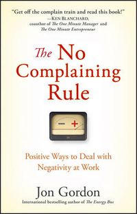 Cover image for The No Complaining Rule: Positive Ways to Deal with Negativity at Work