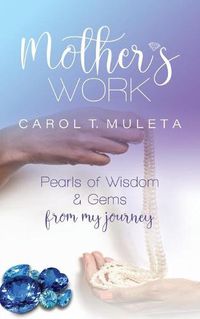 Cover image for Mother's Work: Pearls of Wisdom & Gems from my journey