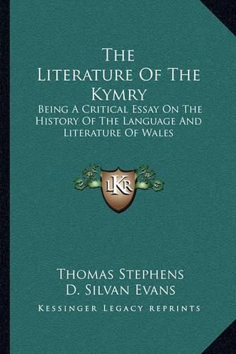 The Literature of the Kymry: Being a Critical Essay on the History of the Language and Literature of Wales