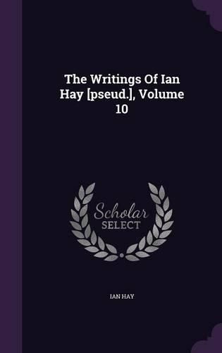 Cover image for The Writings of Ian Hay [Pseud.], Volume 10