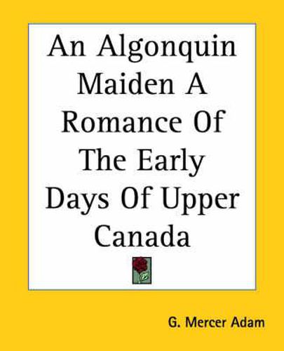 Cover image for An Algonquin Maiden A Romance Of The Early Days Of Upper Canada