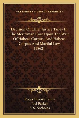 Cover image for Decision of Chief Justice Taney in the Merryman Case Upon the Writ of Habeas Corpus, and Habeas Corpus and Martial Law (1862)