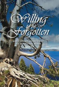 Cover image for Willing to be Forgotten: May I Decrease So That He Might Increase