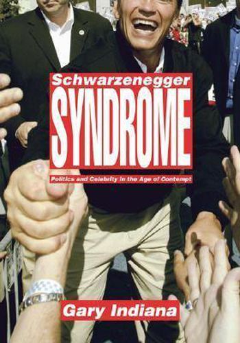 Schwarzenegger Syndrome: Politics and Celebrity in the Age of Contempt