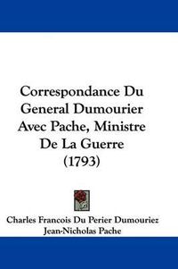 Cover image for Correspondance Du General Dumourier Avec Pache, Ministre De La Guerre (1793)