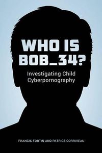 Cover image for Who Is Bob_34?: Investigating Child Cyberpornography