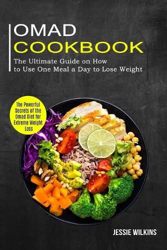 Cover image for Omad Cookbook: The Ultimate Guide on How to Use One Meal a Day to Lose Weight (The Powerful Secrets of the Omad Diet for Extreme Weight Loss)