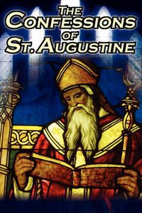 Cover image for Confessions of St. Augustine: The Original, Classic Text by Augustine Bishop of Hippo, His Autobiography and Conversion Story