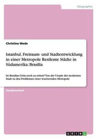 Cover image for Istanbul. Freiraum- und Stadtentwicklung in einer Metropole Resilente Stadte in Sudamerika: Brasilia: Ist Brasilias Grun noch zu retten? Von der Utopie der modernen Stadt zu den Problemen einer wuchernden Metropole