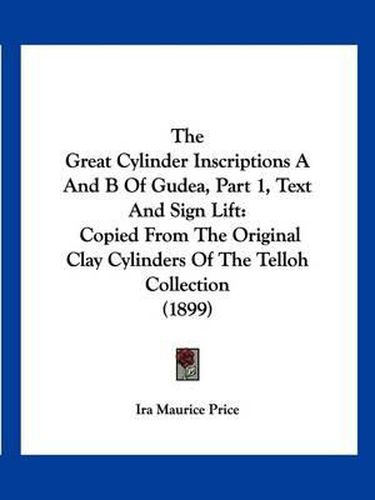 Cover image for The Great Cylinder Inscriptions A and B of Gudea, Part 1, Text and Sign Lift: Copied from the Original Clay Cylinders of the Telloh Collection (1899)